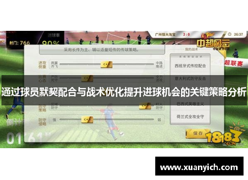 通过球员默契配合与战术优化提升进球机会的关键策略分析